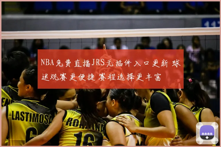 NBA免费直播JRS无插件入口更新 球迷观赛更便捷 赛程选择更丰富