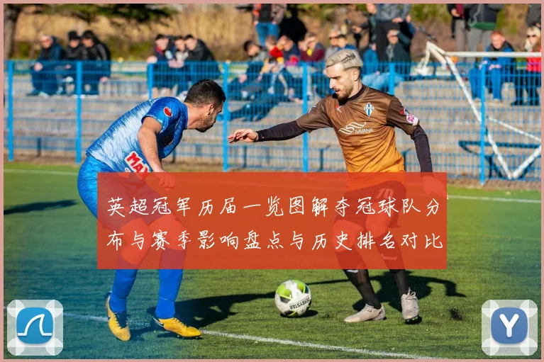 英超冠军历届一览图解夺冠球队分布与赛季影响盘点与历史排名对比