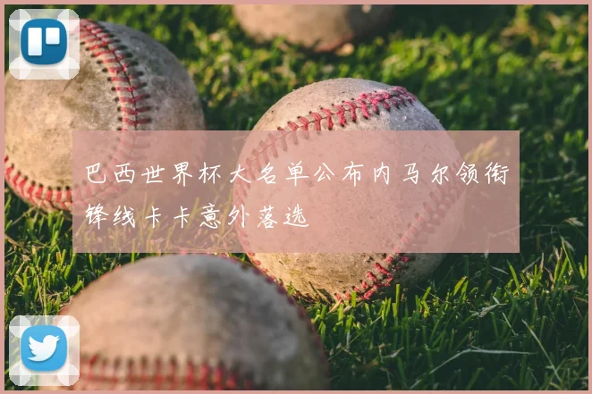 巴西世界杯大名单公布内马尔领衔锋线卡卡意外落选