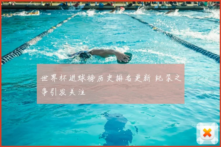 世界杯进球榜历史排名更新 纪录之争引发关注